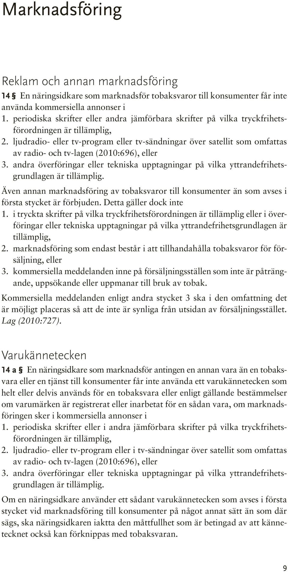 ljudradio- eller tv-program eller tv-sändningar över satellit som omfattas av radio- och tv-lagen (2010:696), eller 3.