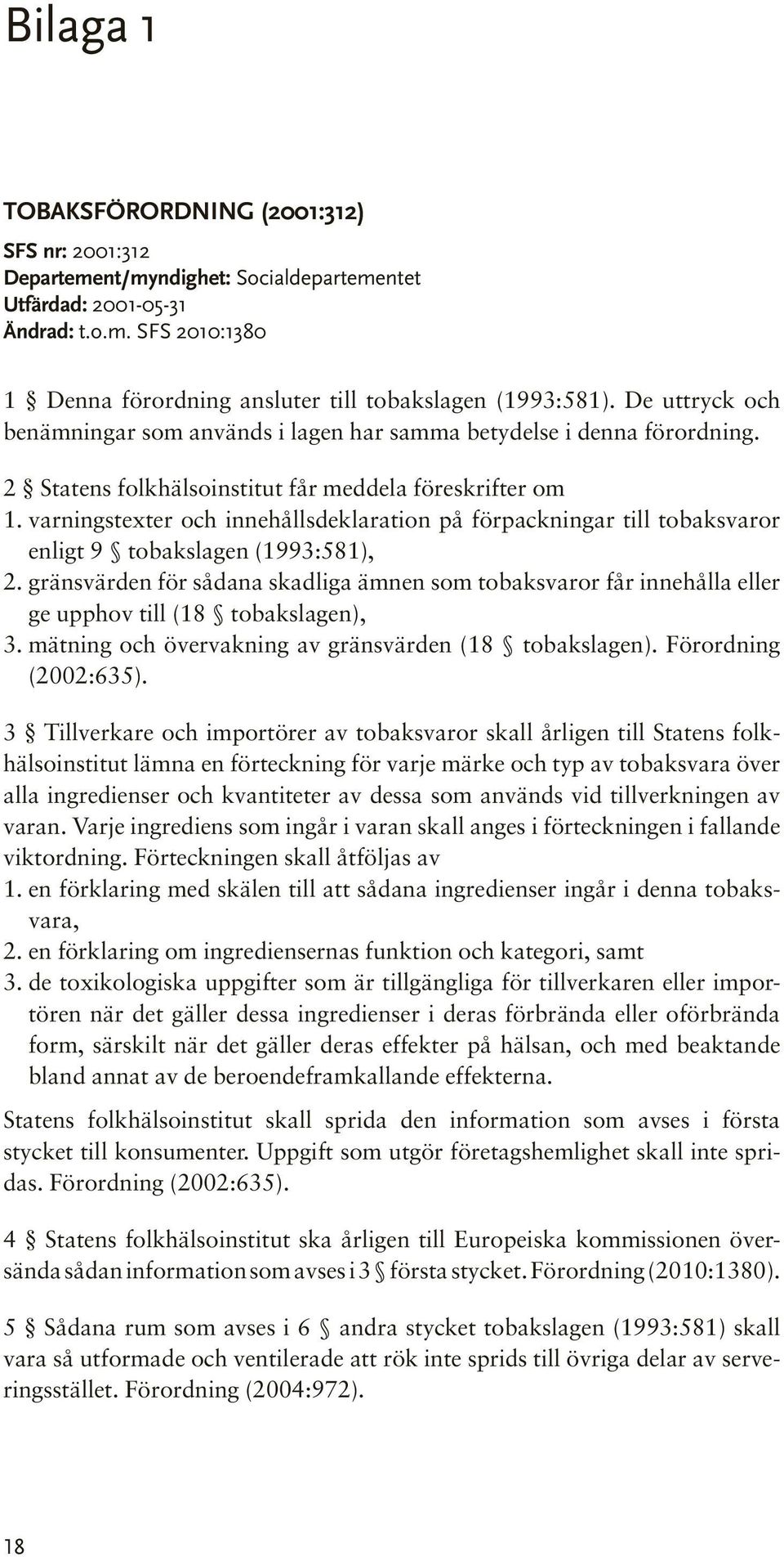 varningstexter och innehållsdeklaration på förpackningar till tobaksvaror enligt 9 tobakslagen (1993:581), 2.