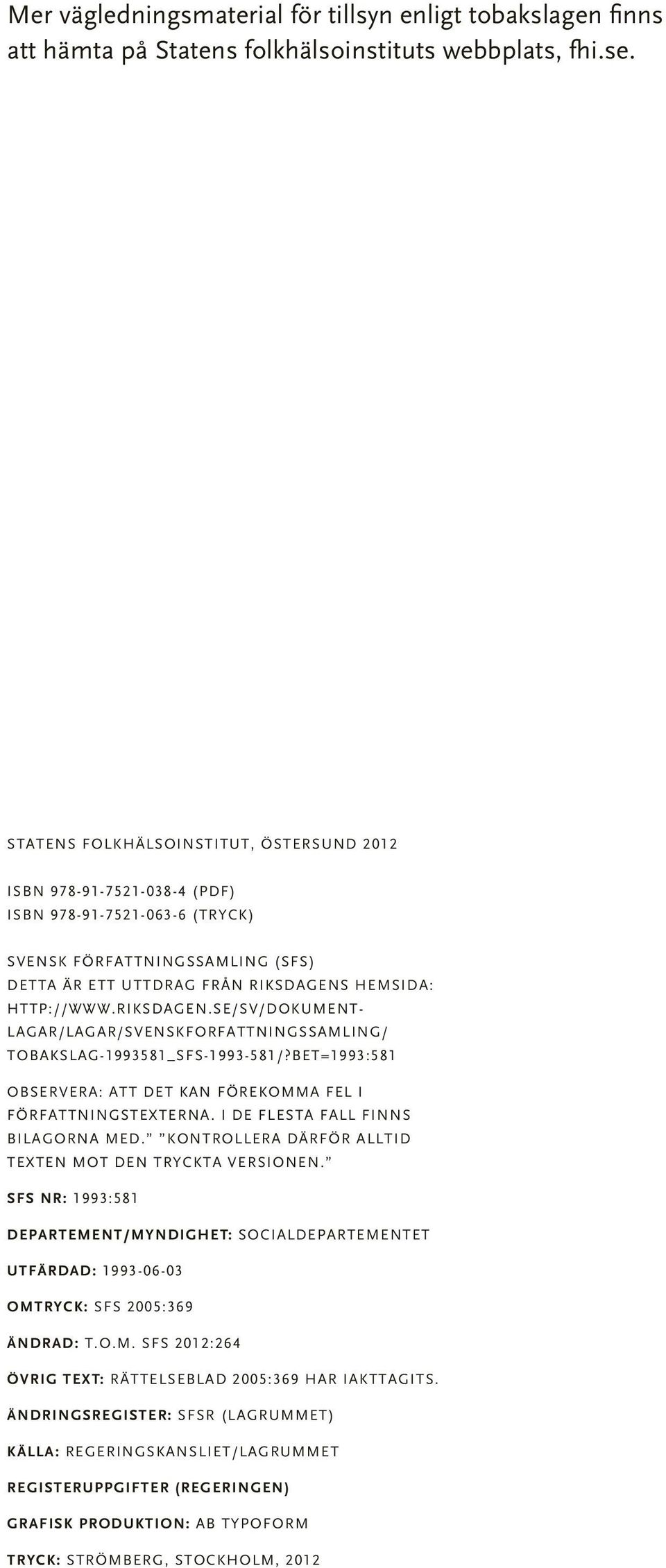 RIKSDAGEN.SE/SV/DOKUMENT- LAGAR/LAGAR/SVENSKFORFATTNINGSSAMLING/ TOBAKSLAG-1993581_SFS-1993-581/?BET=1993:581 OBSERVERA: ATT DET KAN FÖREKOMMA FEL I FÖRFATTNINGSTEXTERNA.