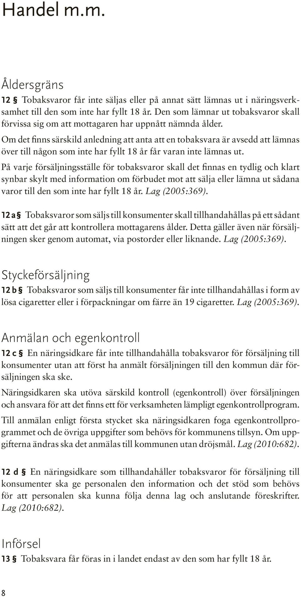 Om det finns särskild anledning att anta att en tobaksvara är avsedd att lämnas över till någon som inte har fyllt 18 år får varan inte lämnas ut.