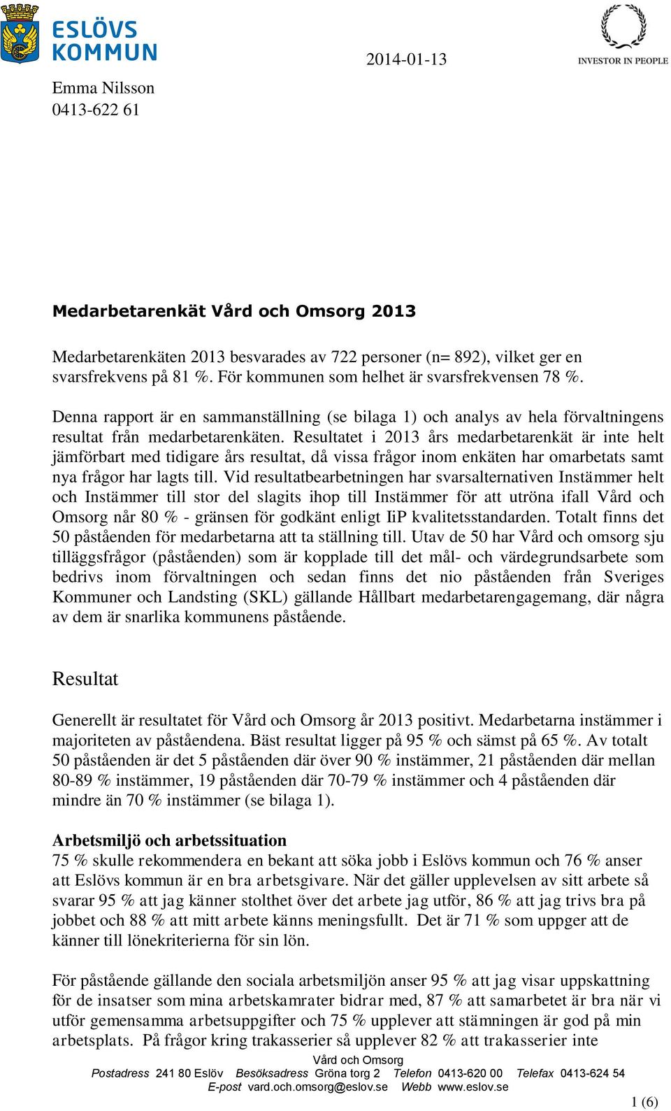 Resultatet i 2013 års medarbetarenkät är inte helt jämförbart med tidigare års resultat, då vissa frågor inom enkäten har omarbetats samt nya frågor har lagts till.