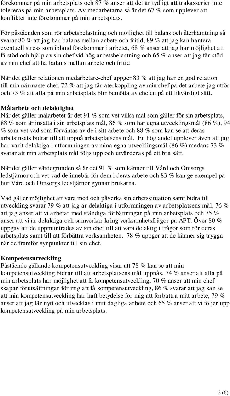 För påståenden som rör arbetsbelastning och möjlighet till balans och återhämtning så svarar 80 % att jag har balans mellan arbete och fritid, 89 % att jag kan hantera eventuell stress som ibland