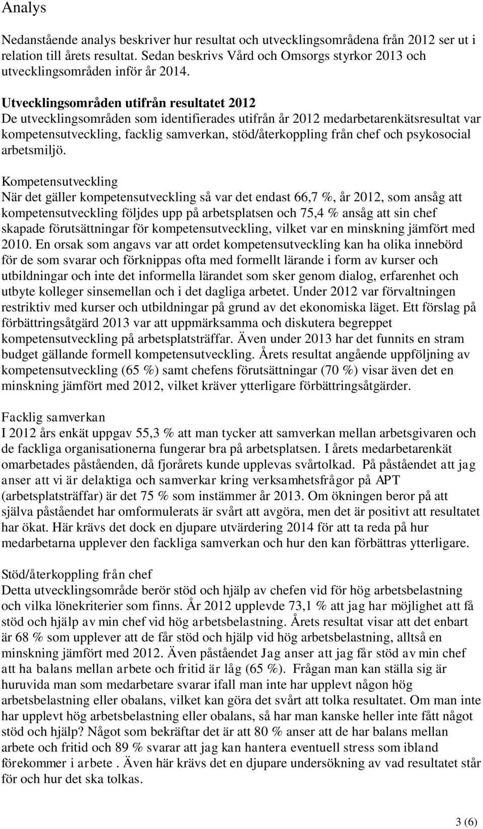 Utvecklingsområden utifrån resultatet 2012 De utvecklingsområden som identifierades utifrån år 2012 medarbetarenkätsresultat var kompetensutveckling, facklig samverkan, stöd/återkoppling från chef