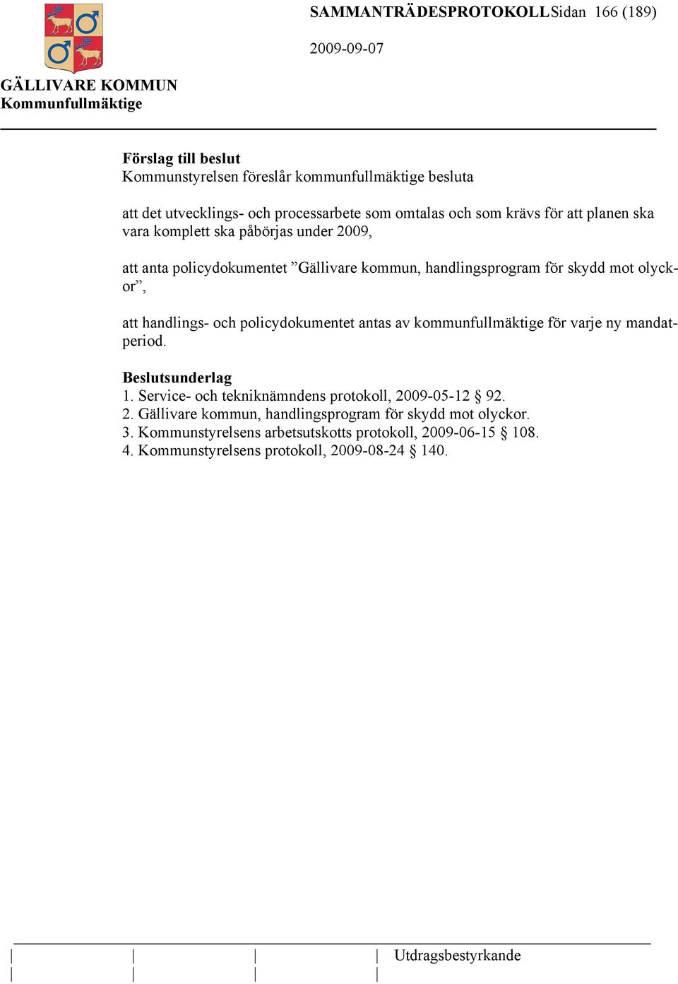 handlings- och policydokumentet antas av kommunfullmäktige för varje ny mandatperiod. sunderlag 1. Service- och tekniknämndens protokoll, 20