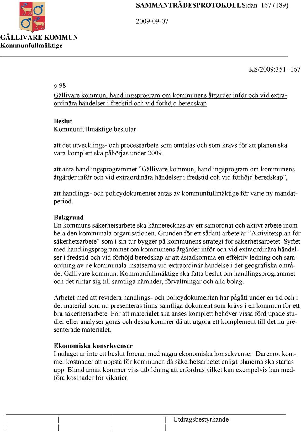 åtgärder inför och vid extraordinära händelser i fredstid och vid förhöjd beredskap, att handlings- och policydokumentet antas av kommunfullmäktige för varje ny mandatperiod.