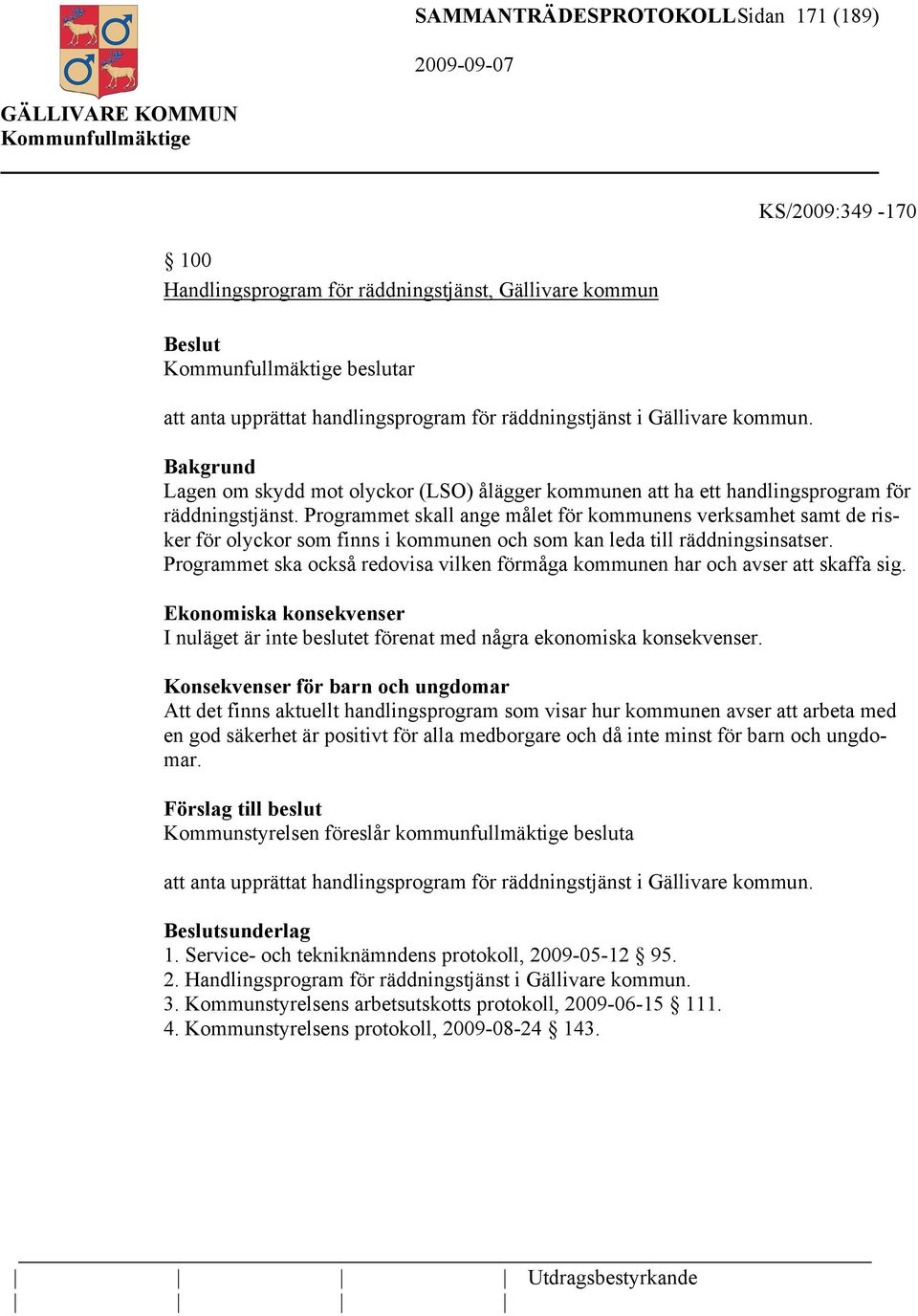 Programmet skall ange målet för kommunens verksamhet samt de risker för olyckor som finns i kommunen och som kan leda till räddningsinsatser.