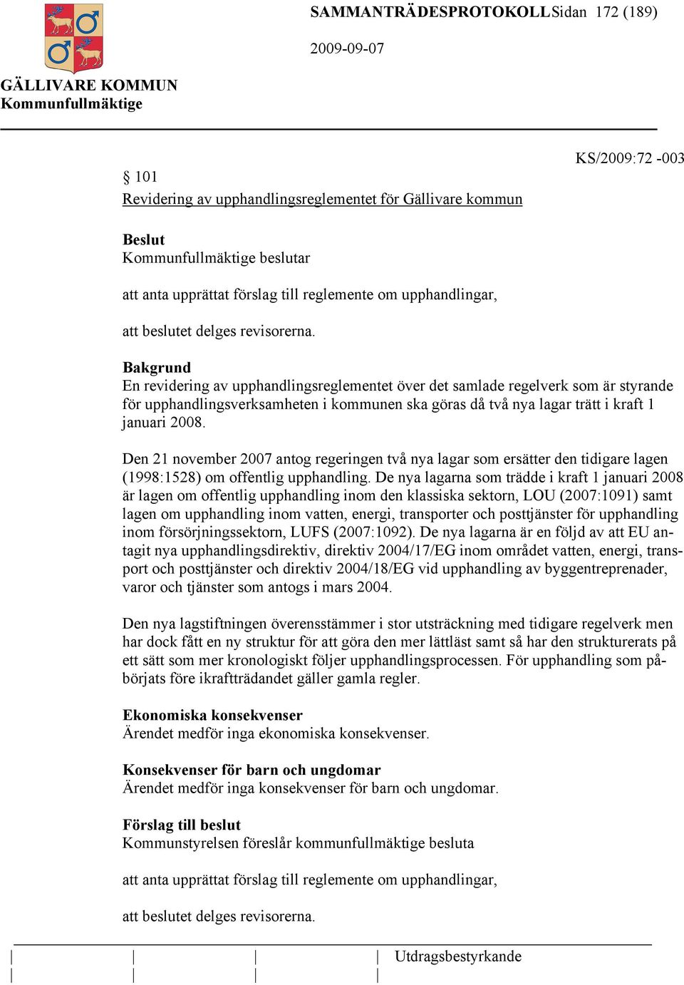 Bakgrund En revidering av upphandlingsreglementet över det samlade regelverk som är styrande för upphandlingsverksamheten i kommunen ska göras då två nya lagar trätt i kraft 1 januari 2008.