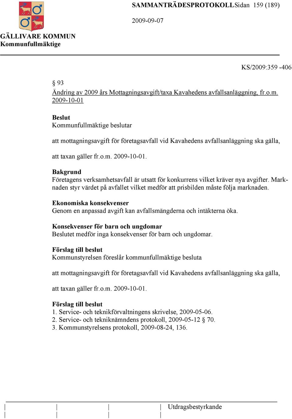 Bakgrund Företagens verksamhetsavfall är utsatt för konkurrens vilket kräver nya avgifter. Marknaden styr värdet på avfallet vilket medför att prisbilden måste följa marknaden.