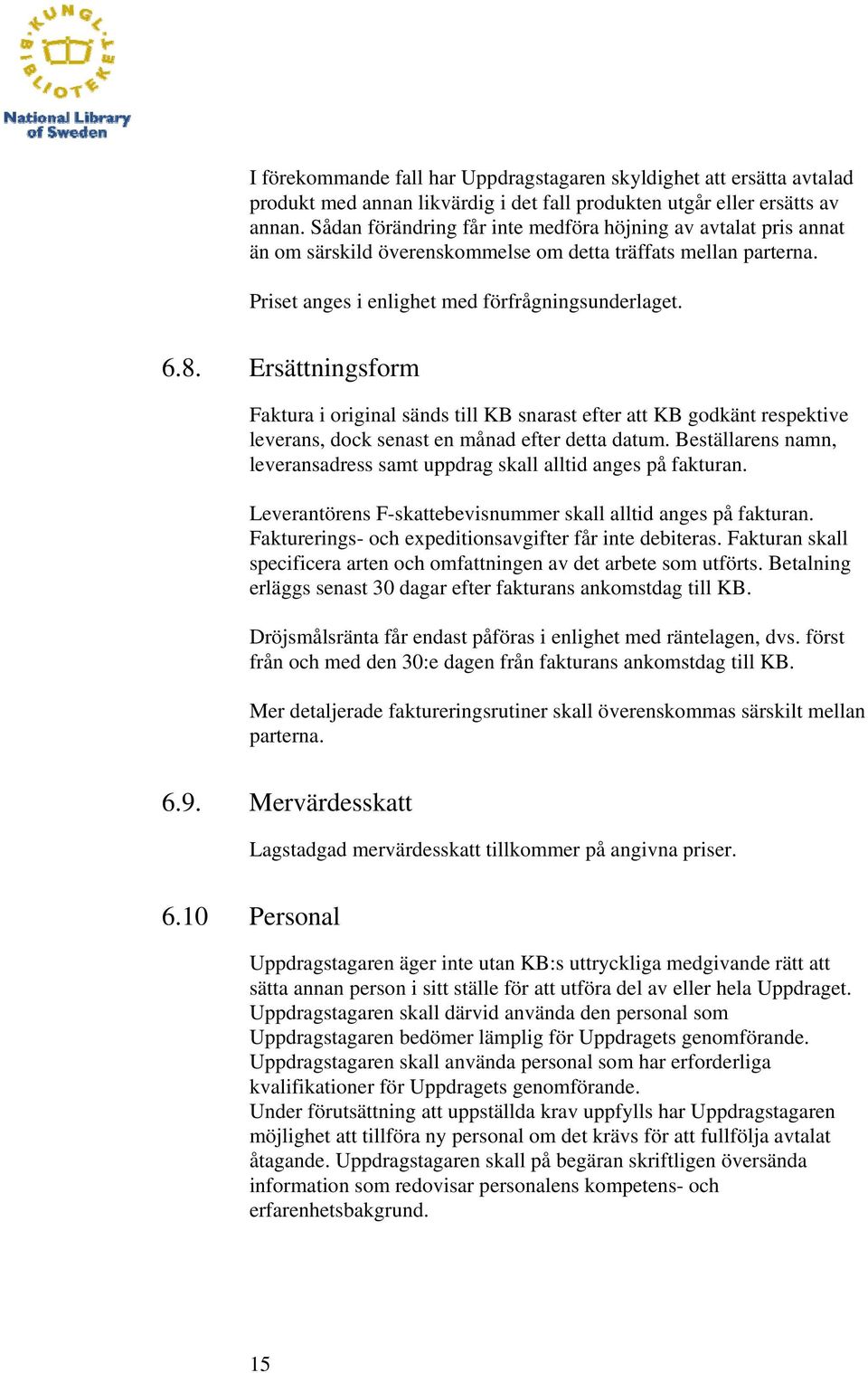 Ersättningsform Faktura i original sänds till KB snarast efter att KB godkänt respektive leverans, dock senast en månad efter detta datum.