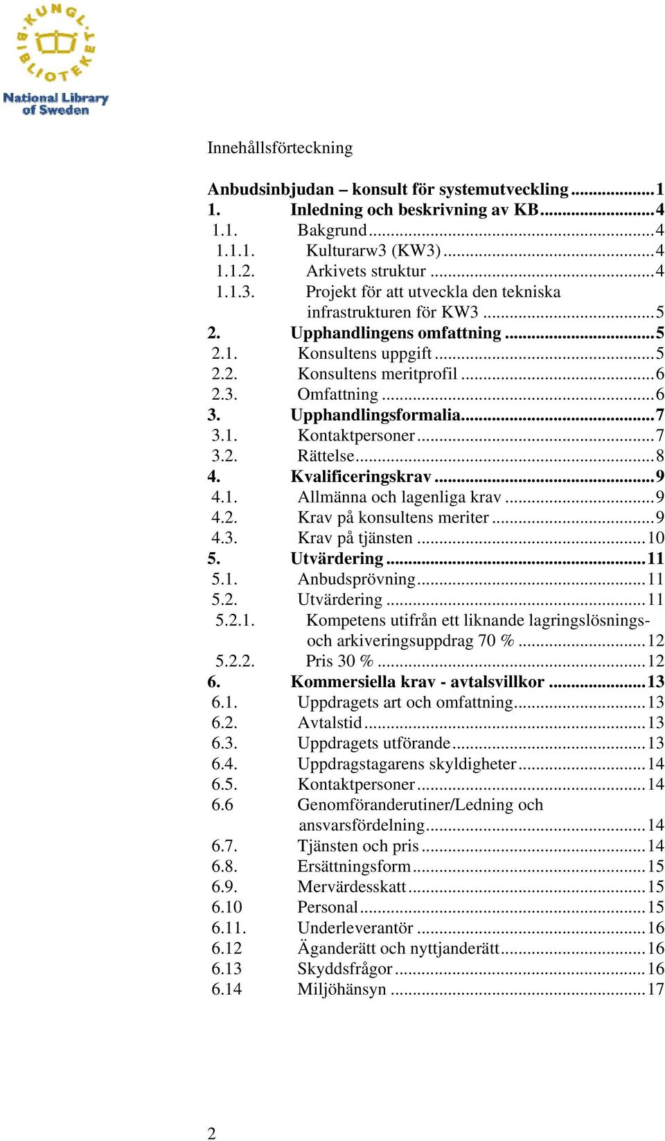 ..6 2.3. Omfattning...6 3. Upphandlingsformalia...7 3.1. Kontaktpersoner...7 3.2. Rättelse...8 4. Kvalificeringskrav...9 4.1. Allmänna och lagenliga krav...9 4.2. Krav på konsultens meriter...9 4.3. Krav på tjänsten.