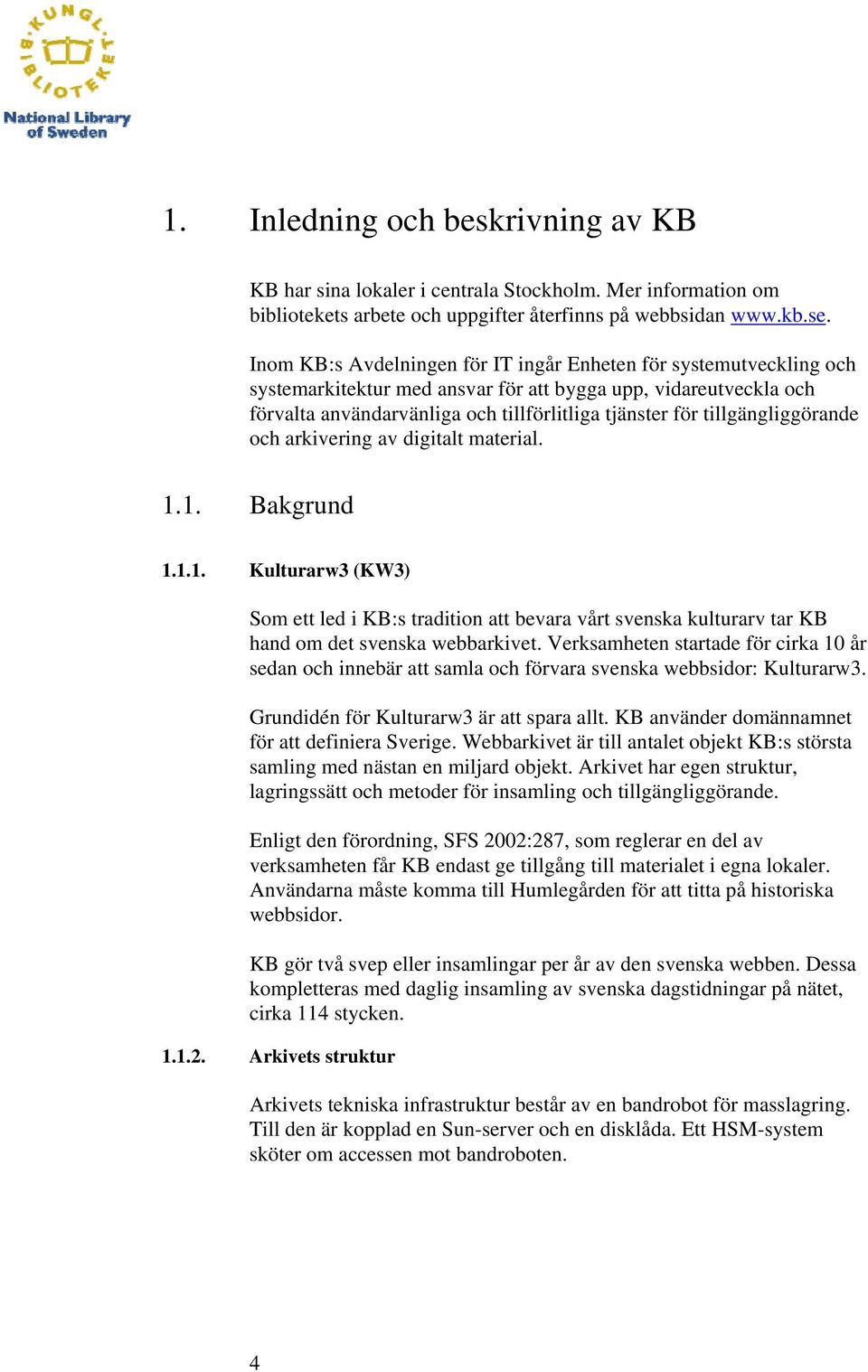 tillgängliggörande och arkivering av digitalt material. 1.1. Bakgrund 1.1.1. Kulturarw3 (KW3) Som ett led i KB:s tradition att bevara vårt svenska kulturarv tar KB hand om det svenska webbarkivet.