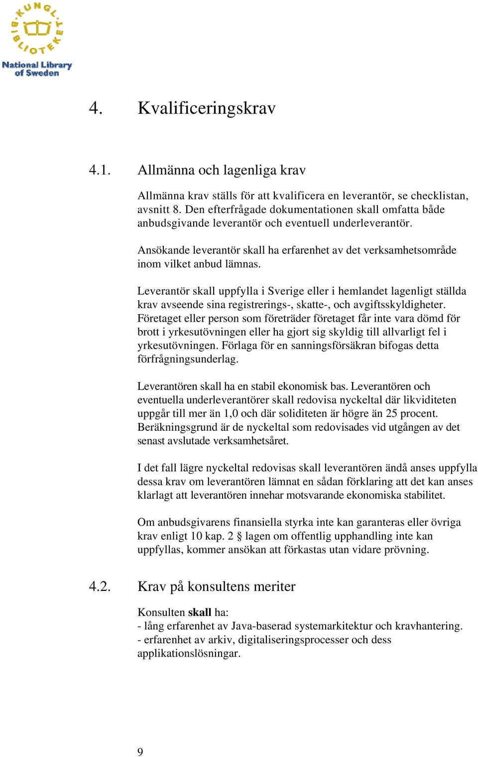 Leverantör skall uppfylla i Sverige eller i hemlandet lagenligt ställda krav avseende sina registrerings-, skatte-, och avgiftsskyldigheter.