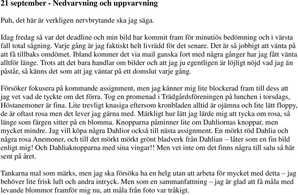 Det är så jobbigt att vänta på att få tillbaks omdömet. Ibland kommer det via mail ganska fort med några gånger har jag fått vänta alltför länge.