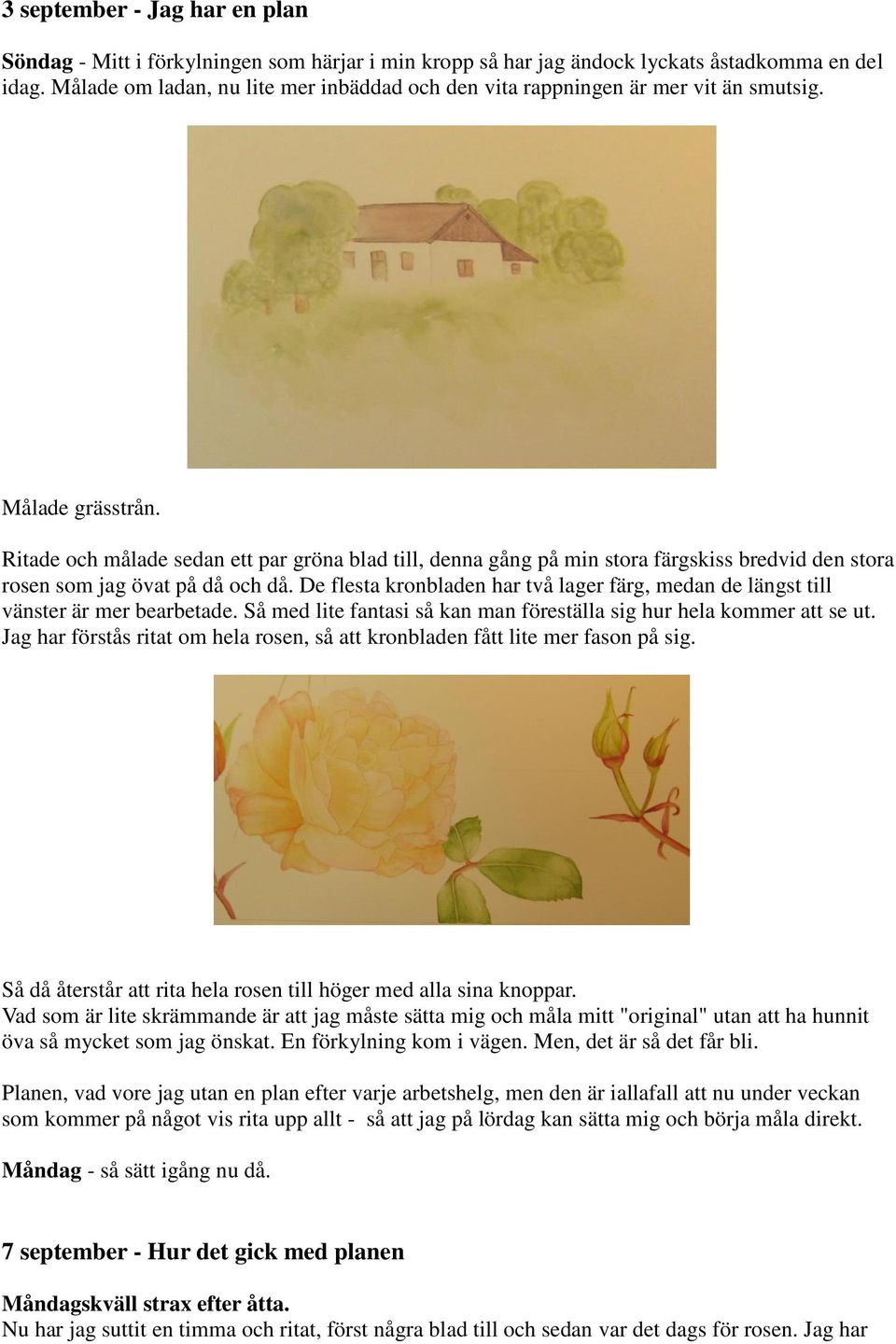 Ritade och målade sedan ett par gröna blad till, denna gång på min stora färgskiss bredvid den stora rosen som jag övat på då och då.