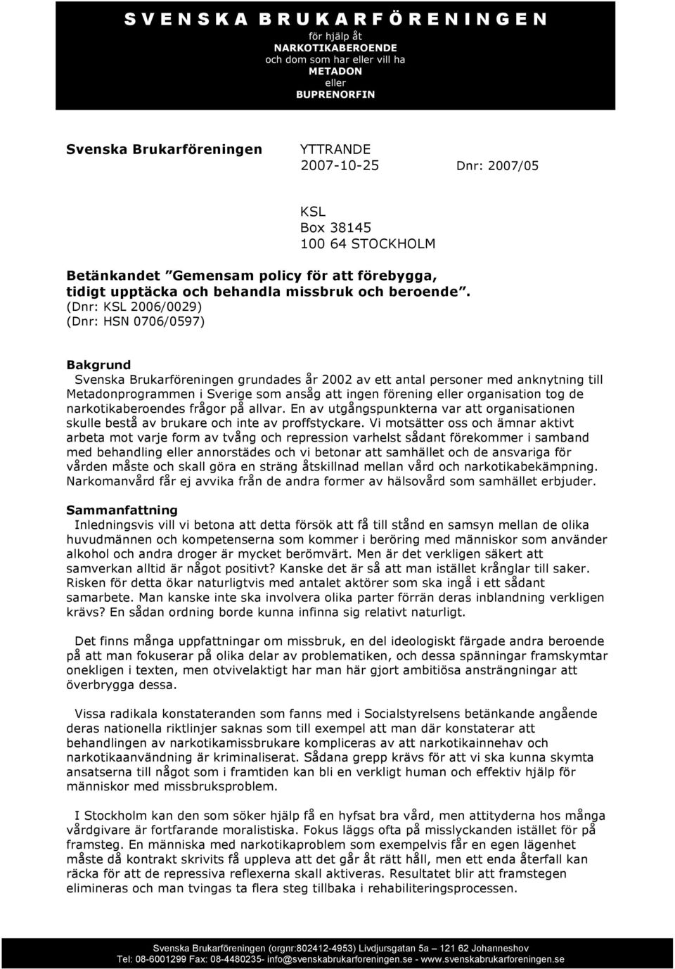 (Dnr: KSL 2006/0029) (Dnr: HSN 0706/0597) Bakgrund Svenska Brukarföreningen grundades år 2002 av ett antal personer med anknytning till Metadonprogrammen i Sverige som ansåg att ingen förening eller