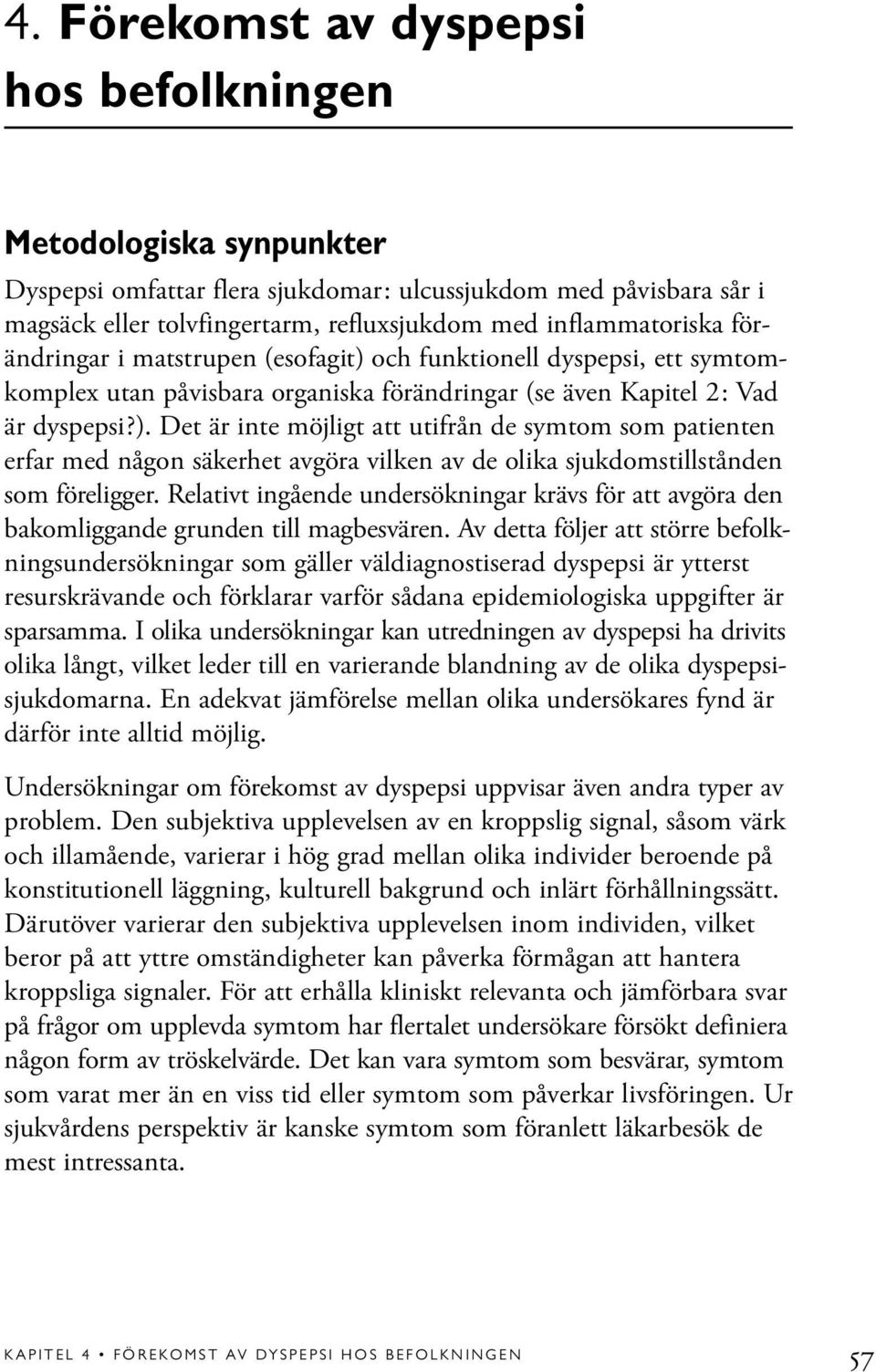 Relativt ingående undersökningar krävs för att avgöra den bakomliggande grunden till magbesvären.