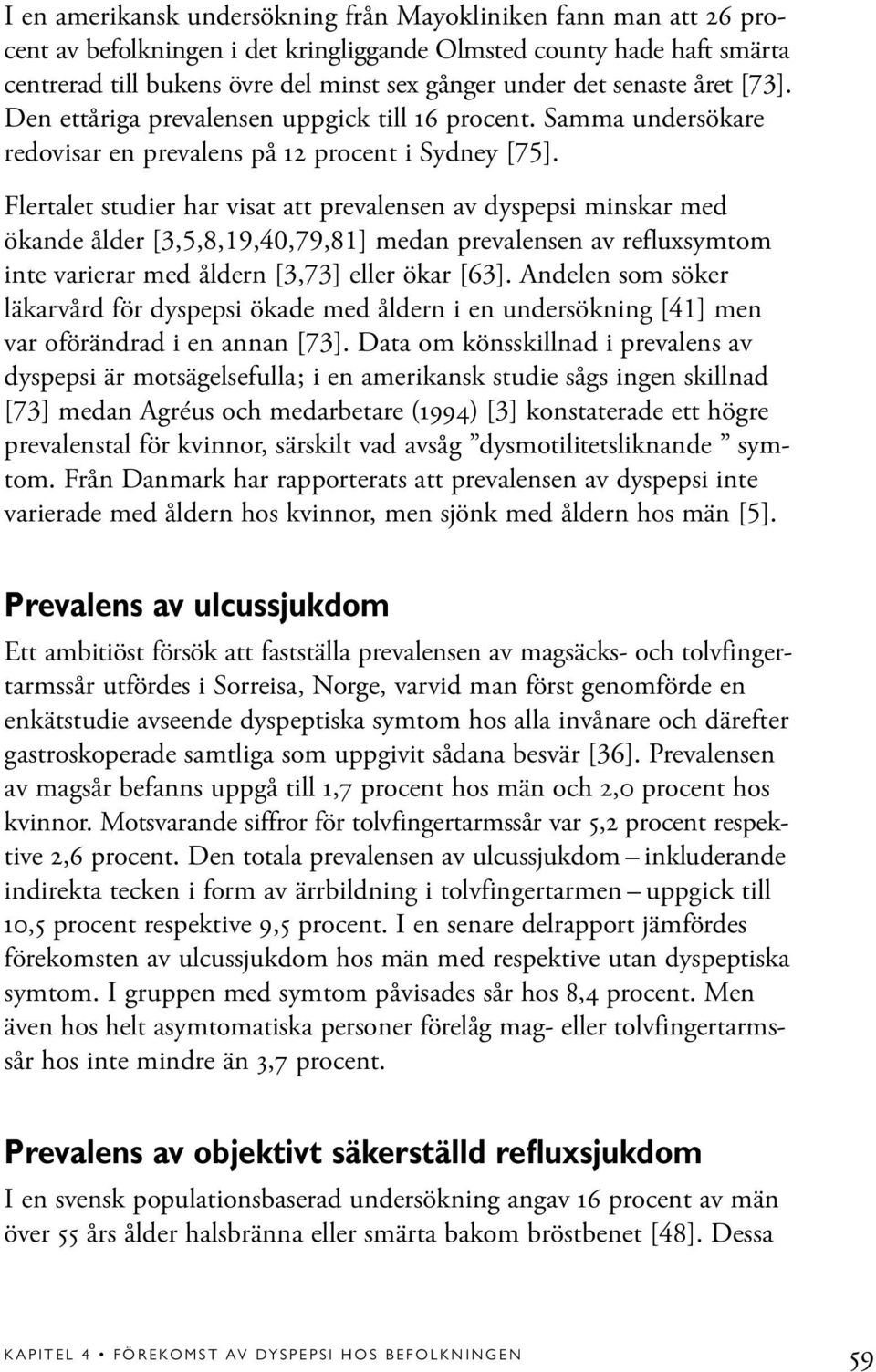 Flertalet studier har visat att prevalensen av dyspepsi minskar med ökande ålder [3,5,8,19,40,79,81] medan prevalensen av refluxsymtom inte varierar med åldern [3,73] eller ökar [63].