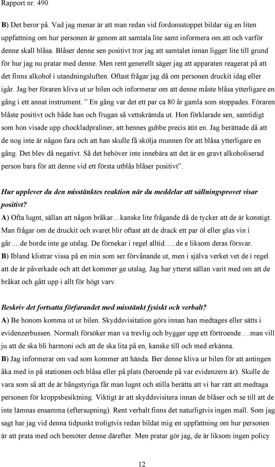 Men rent generellt säger jag att apparaten reagerat på att det finns alkohol i utandningsluften. Oftast frågar jag då om personen druckit idag eller igår.