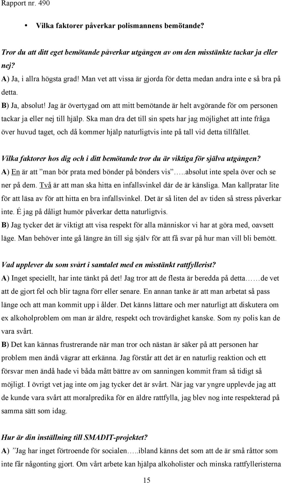 Ska man dra det till sin spets har jag möjlighet att inte fråga över huvud taget, och då kommer hjälp naturligtvis inte på tall vid detta tillfället.