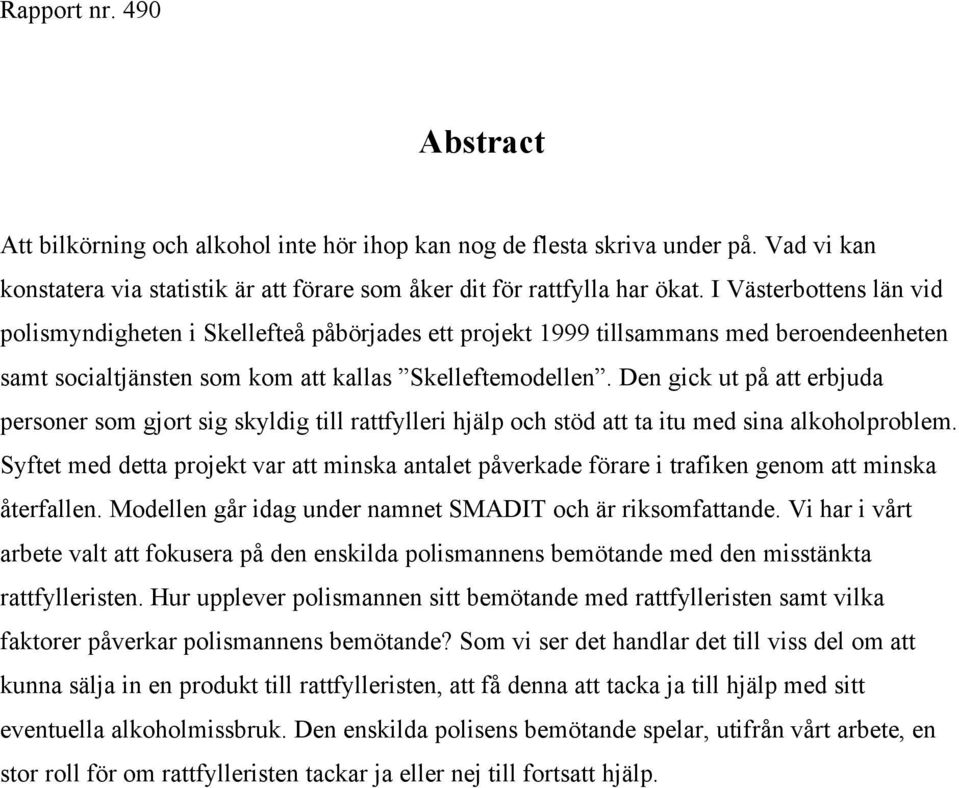 Den gick ut på att erbjuda personer som gjort sig skyldig till rattfylleri hjälp och stöd att ta itu med sina alkoholproblem.