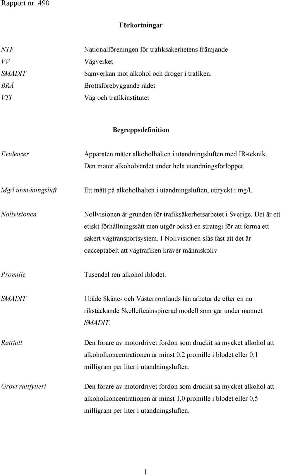 Mg/l utandningsluft Ett mått på alkoholhalten i utandningsluften, uttryckt i mg/l. Nollvisionen Nollvisionen är grunden för trafiksäkerhetsarbetet i Sverige.