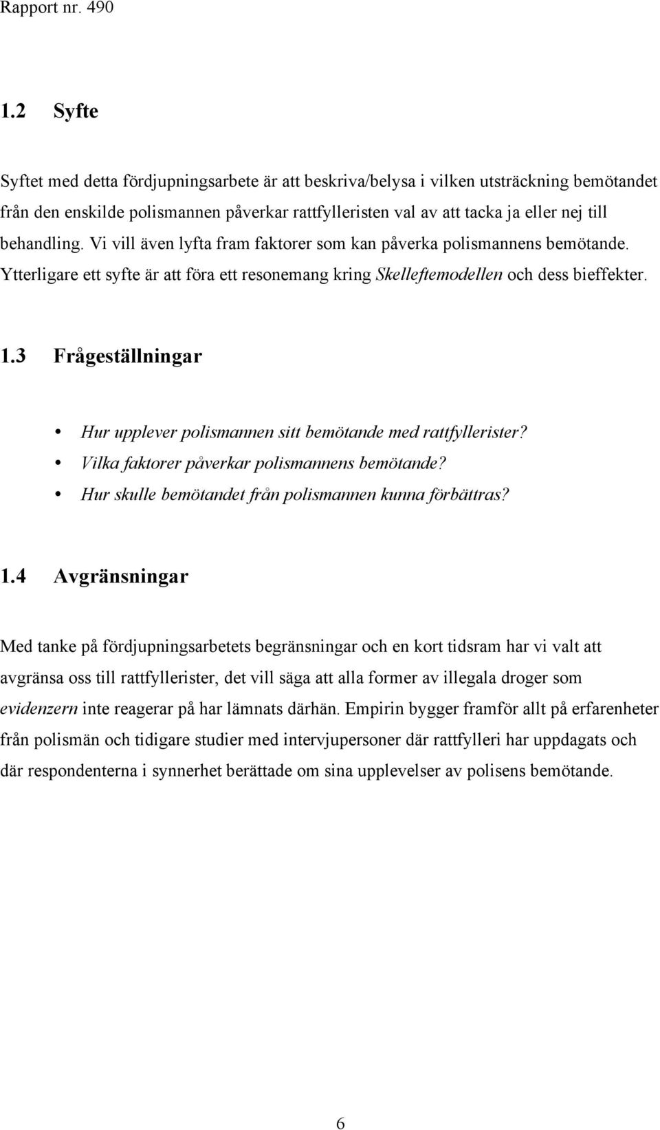 3 Frågeställningar Hur upplever polismannen sitt bemötande med rattfyllerister? Vilka faktorer påverkar polismannens bemötande? Hur skulle bemötandet från polismannen kunna förbättras? 1.