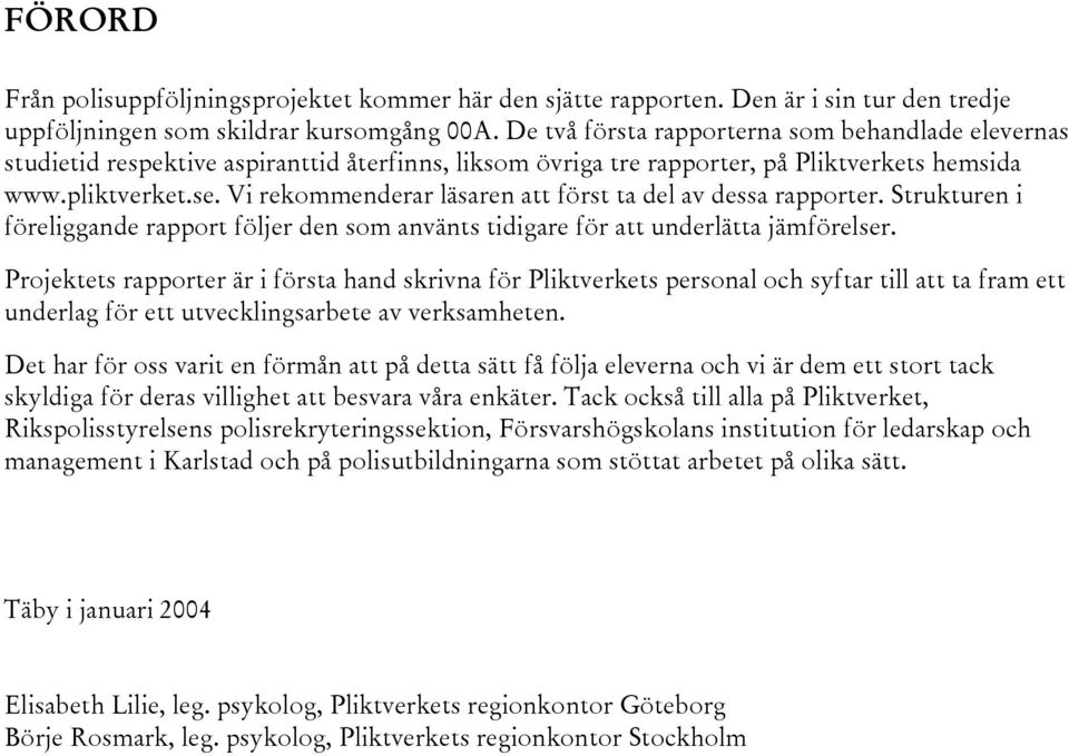 Vi rekommenderar läsaren att först ta del av dessa rapporter. Strukturen i föreliggande rapport följer den som använts tidigare för att underlätta jämförelser.