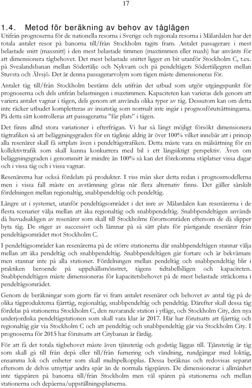 fram. Antalet passagerare i mest belastade snitt (maxsnitt) i den mest belastade timmen (maxtimmen eller maxh) har använts för att dimensionera tågbehovet.