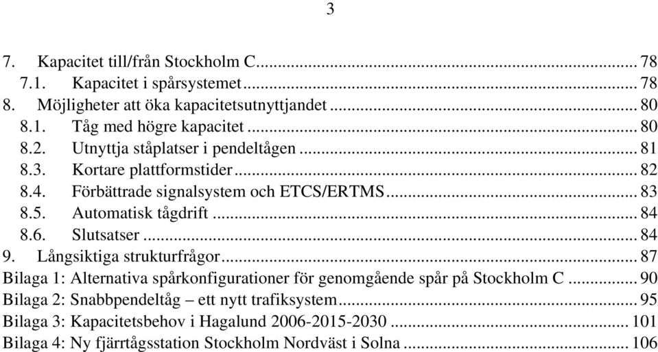 .. 84 8.6. Slutsatser... 84 9. Långsiktiga strukturfrågor... 87 Bilaga 1: Alternativa spårkonfigurationer för genomgående spår på Stockholm C.