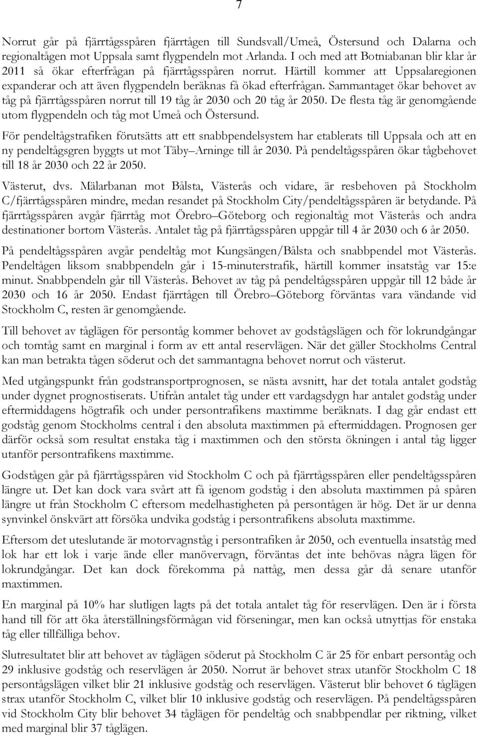 Sammantaget ökar behovet av tåg på fjärrtågsspåren norrut till 19 tåg år 2030 och 20 tåg år 2050. De flesta tåg är genomgående utom flygpendeln och tåg mot Umeå och Östersund.