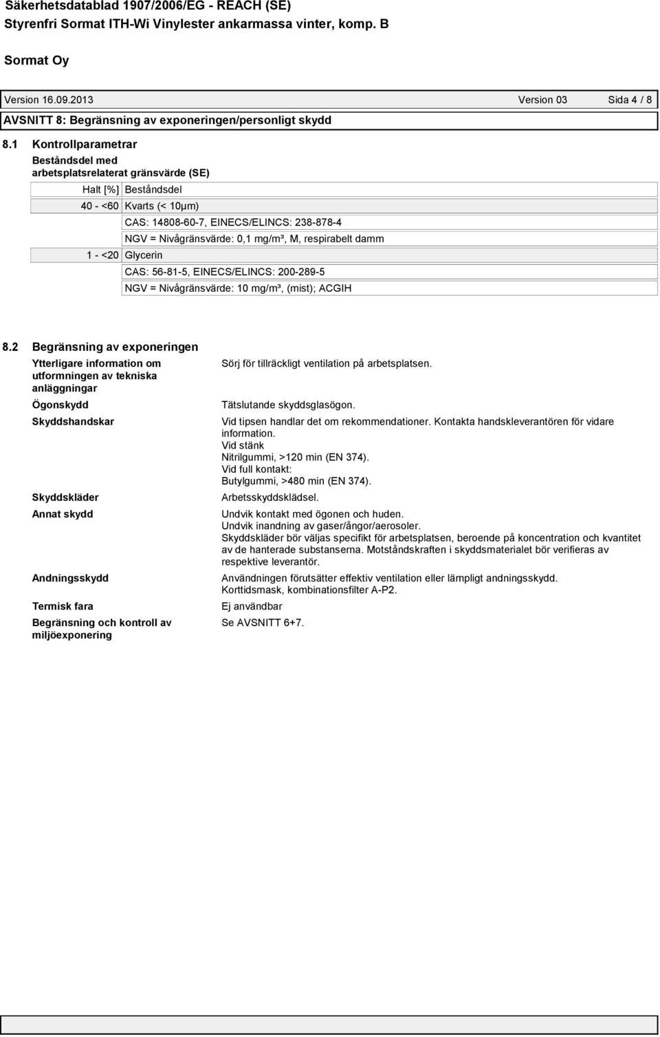 Nivågränsvärde: 0,1 mg/m³, M, respirabelt damm CAS: 56-81-5, EINECS/ELINCS: 200-289-5 NGV = Nivågränsvärde: 10 mg/m³, (mist); ACGIH 8.