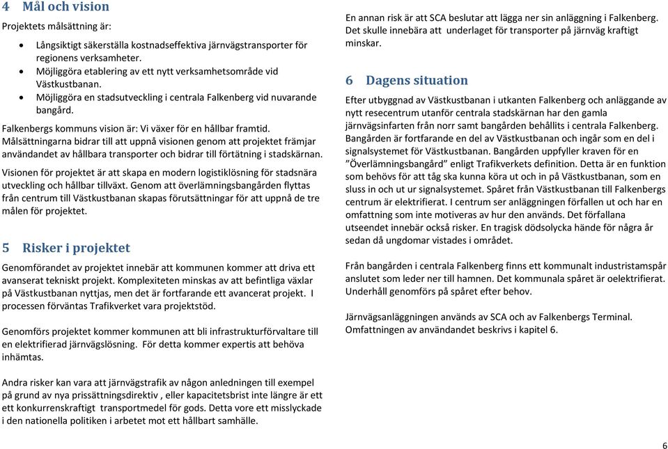 Falkenbergs kommuns vision är: Vi växer för en hållbar framtid.