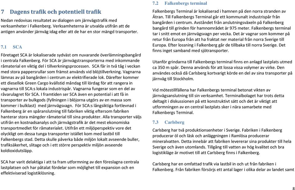 1 SCA Företaget SCA är lokaliserade sydväst om nuvarande överlämningsbangård i centrala Falkenberg. För SCA är järnvägstransporterna med inkommande råmaterial en viktig del i tillverkningsprocessen.