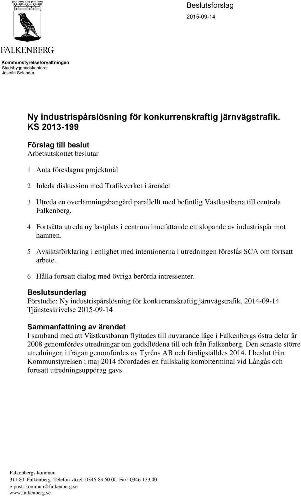 Västkustbana till centrala Falkenberg. 4 Fortsätta utreda ny lastplats i centrum innefattande ett slopande av industrispår mot hamnen.