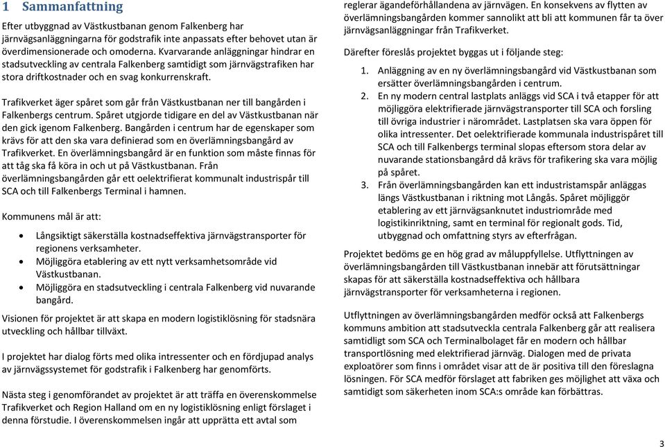 Trafikverket äger spåret som går från Västkustbanan ner till bangården i Falkenbergs centrum. Spåret utgjorde tidigare en del av Västkustbanan när den gick igenom Falkenberg.