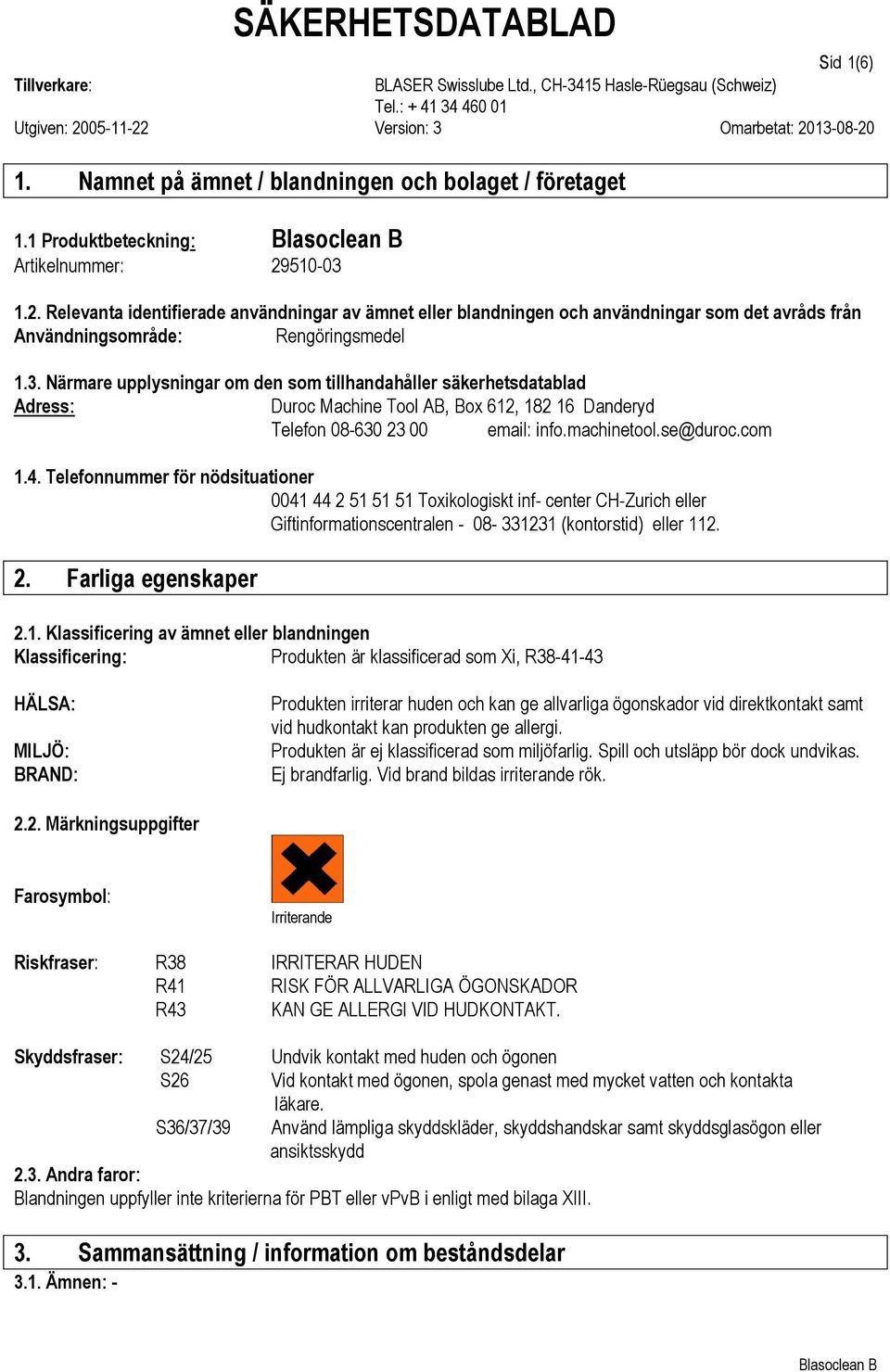 machinetool.se@duroc.com 1.4. Telefonnummer för nödsituationer 0041 44 2 51 51 51 Toxikologiskt inf- center CH-Zurich eller Giftinformationscentralen - 08-331231 (kontorstid) eller 112. 2. Farliga egenskaper 2.