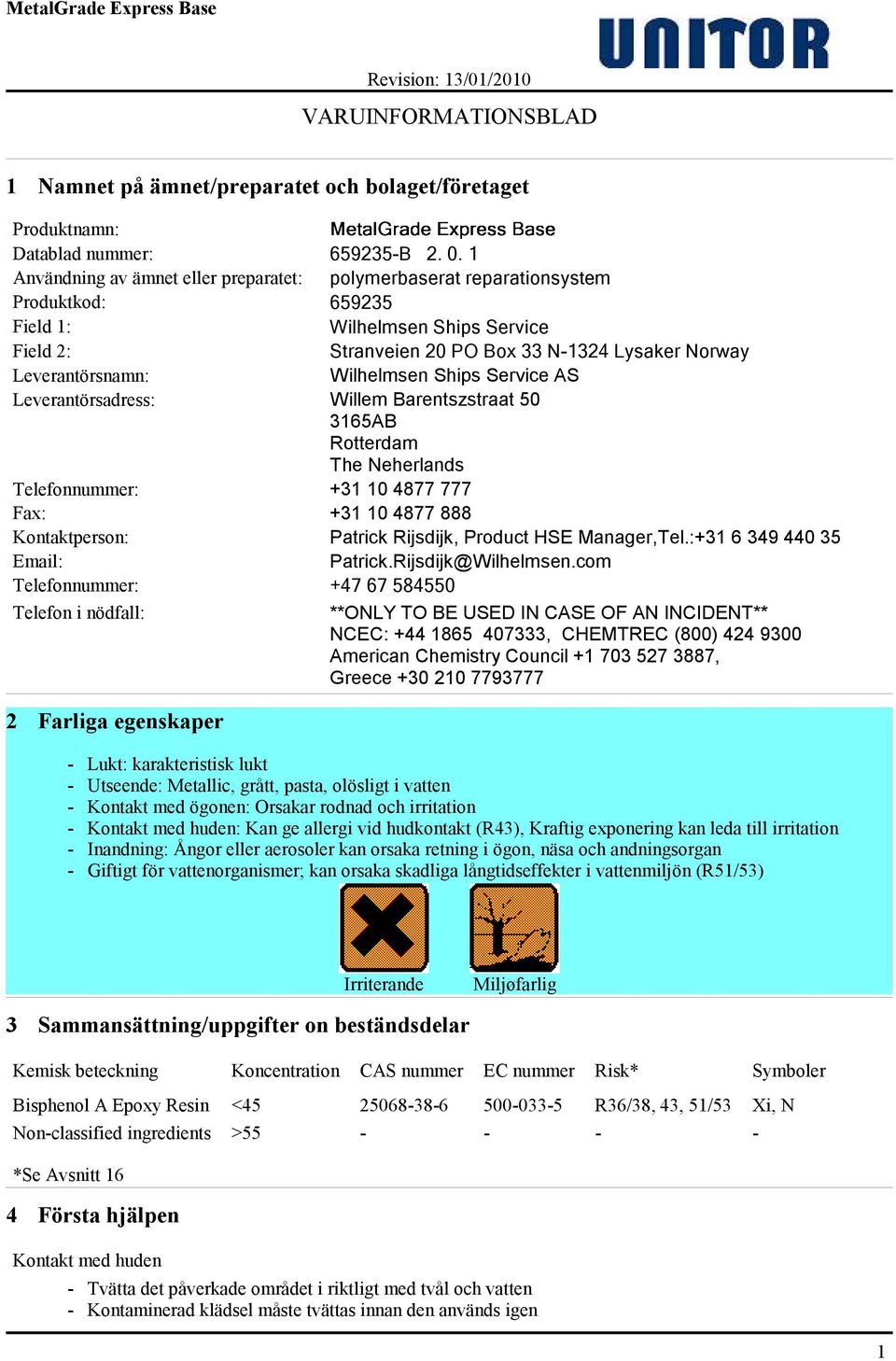 Wilhelmsen Ships Service AS Leverantörsadress: Willem Barentszstraat 50 3165AB Rotterdam The Neherlands Telefonnummer: +31 10 4877 777 Fax: +31 10 4877 888 Kontaktperson: Patrick Rijsdijk, Product