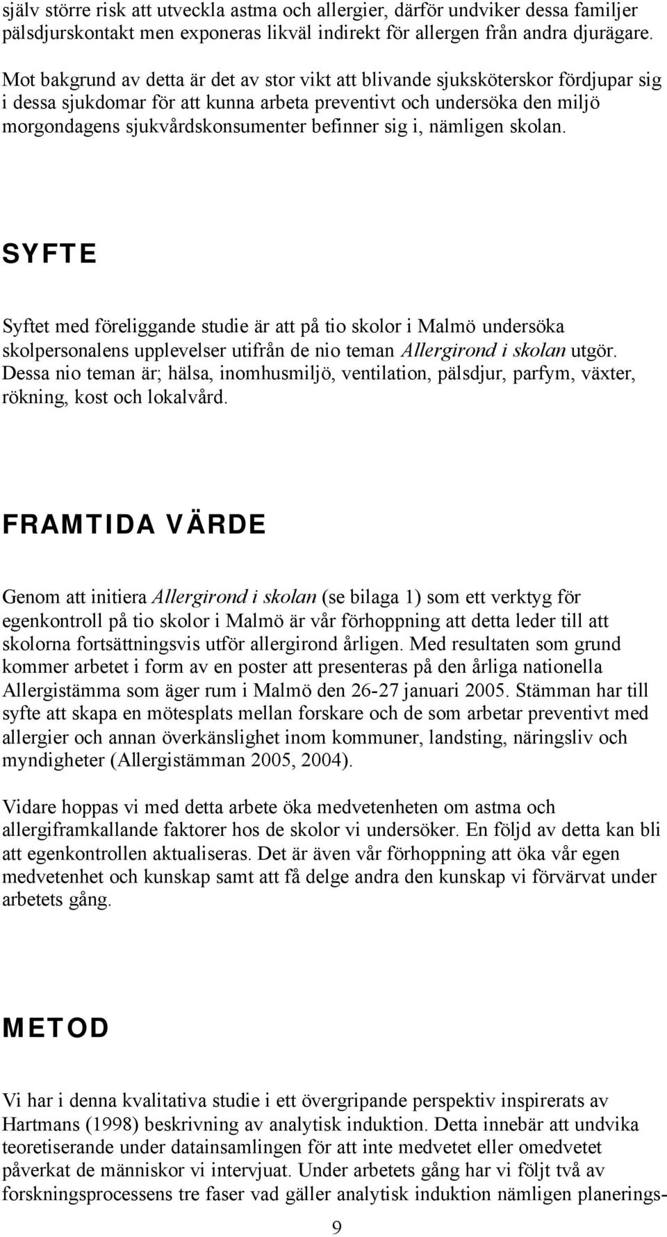 befinner sig i, nämligen skolan. SYFTE Syftet med föreliggande studie är att på tio skolor i Malmö undersöka skolpersonalens upplevelser utifrån de nio teman Allergirond i skolan utgör.