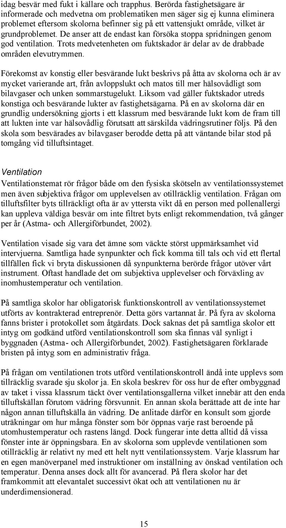 De anser att de endast kan försöka stoppa spridningen genom god ventilation. Trots medvetenheten om fuktskador är delar av de drabbade områden elevutrymmen.