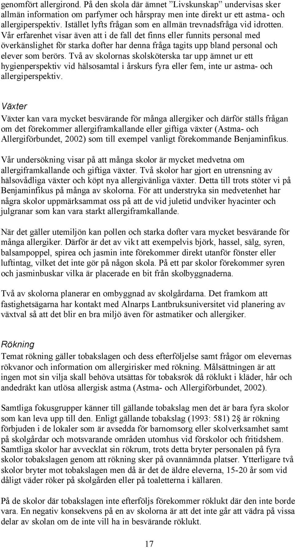 Vår erfarenhet visar även att i de fall det finns eller funnits personal med överkänslighet för starka dofter har denna fråga tagits upp bland personal och elever som berörs.