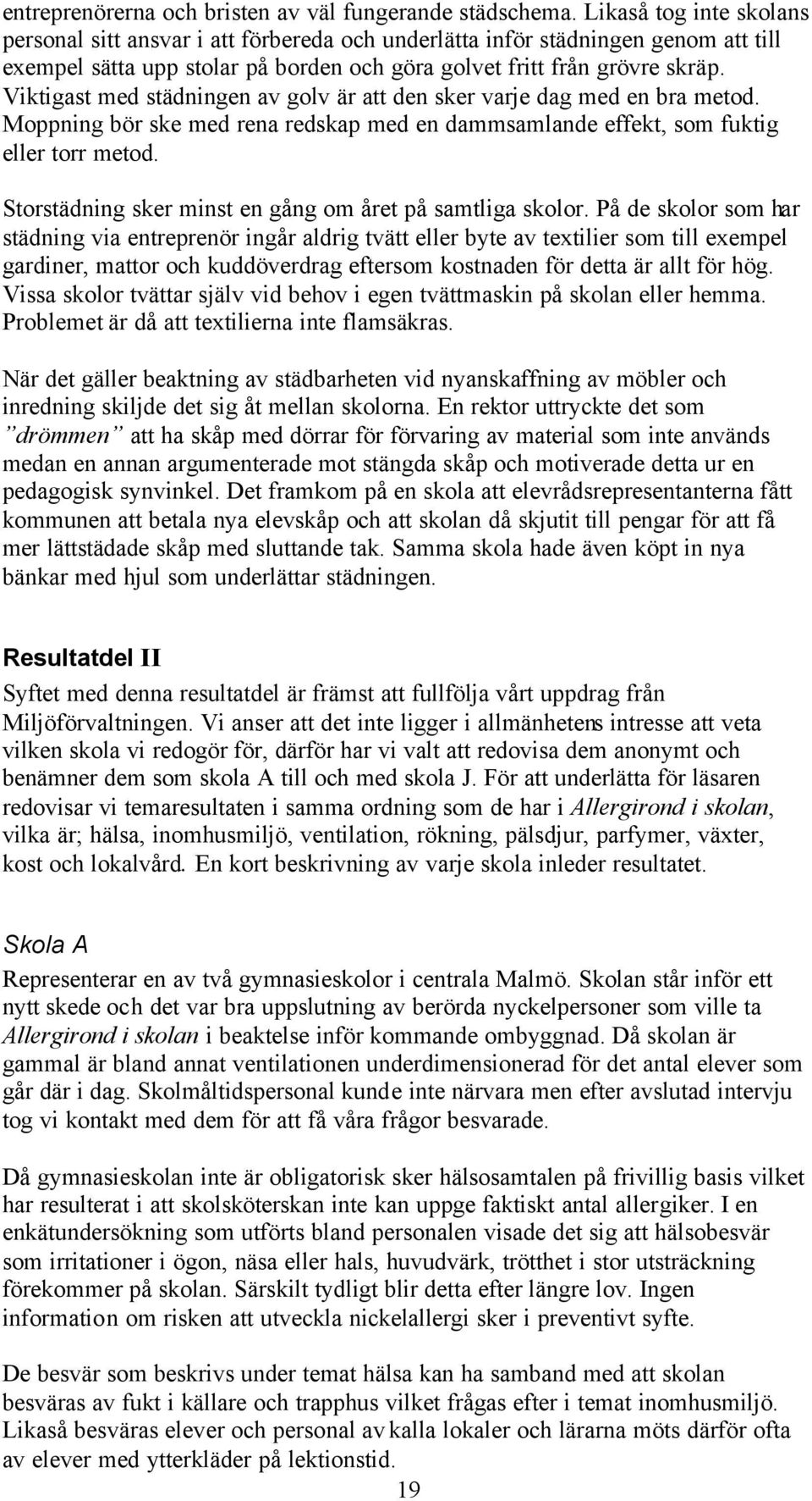 Viktigast med städningen av golv är att den sker varje dag med en bra metod. Moppning bör ske med rena redskap med en dammsamlande effekt, som fuktig eller torr metod.