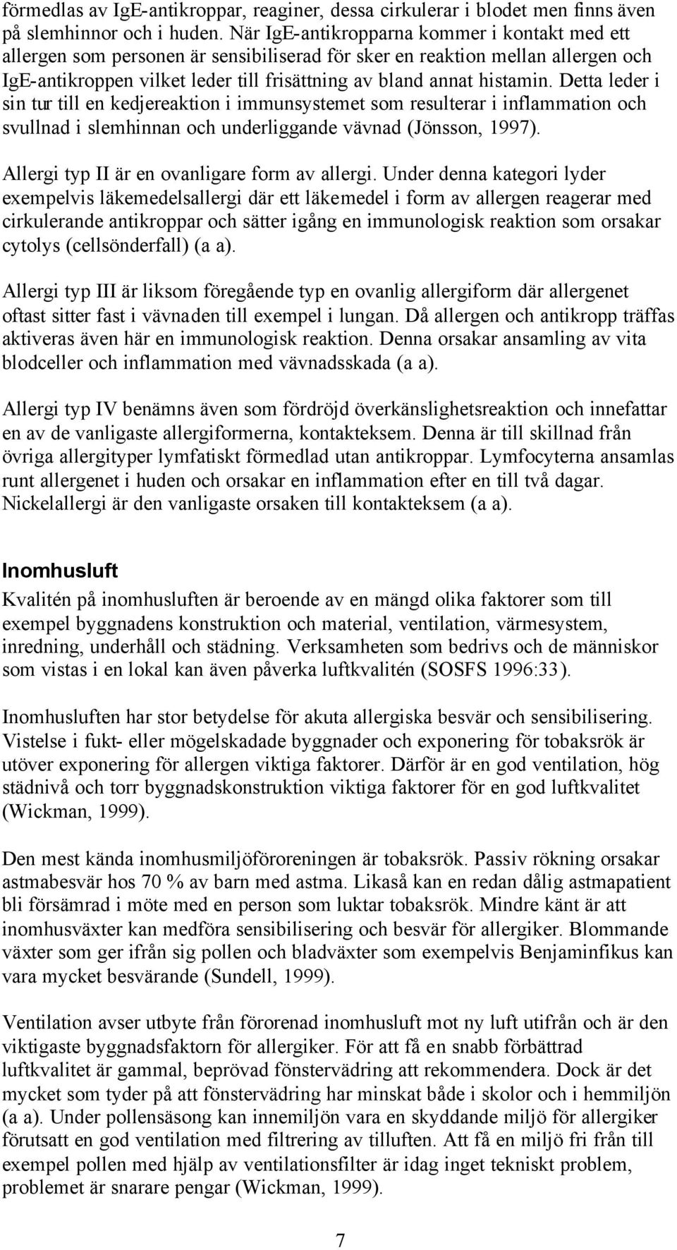 Detta leder i sin tur till en kedjereaktion i immunsystemet som resulterar i inflammation och svullnad i slemhinnan och underliggande vävnad (Jönsson, 1997).