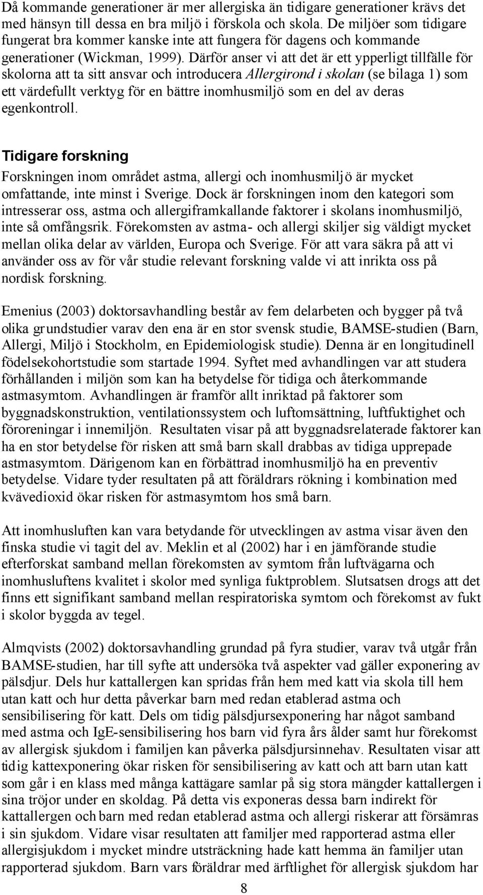 Därför anser vi att det är ett ypperligt tillfälle för skolorna att ta sitt ansvar och introducera Allergirond i skolan (se bilaga 1) som ett värdefullt verktyg för en bättre inomhusmiljö som en del