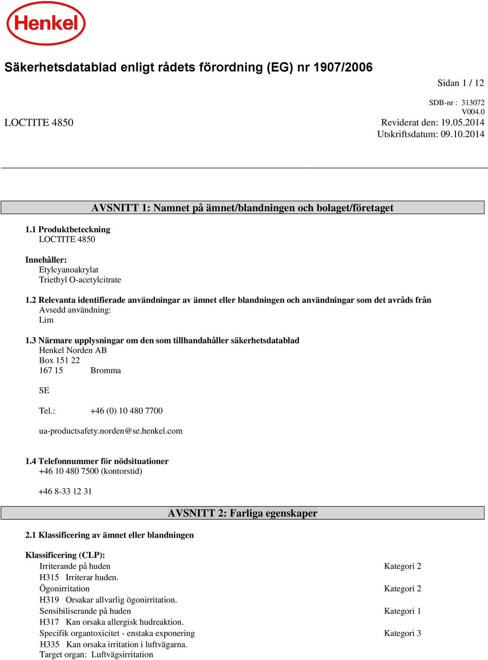 2 Relevanta identifierade användningar av ämnet eller blandningen och användningar som det avråds från Avsedd användning: Lim 1.