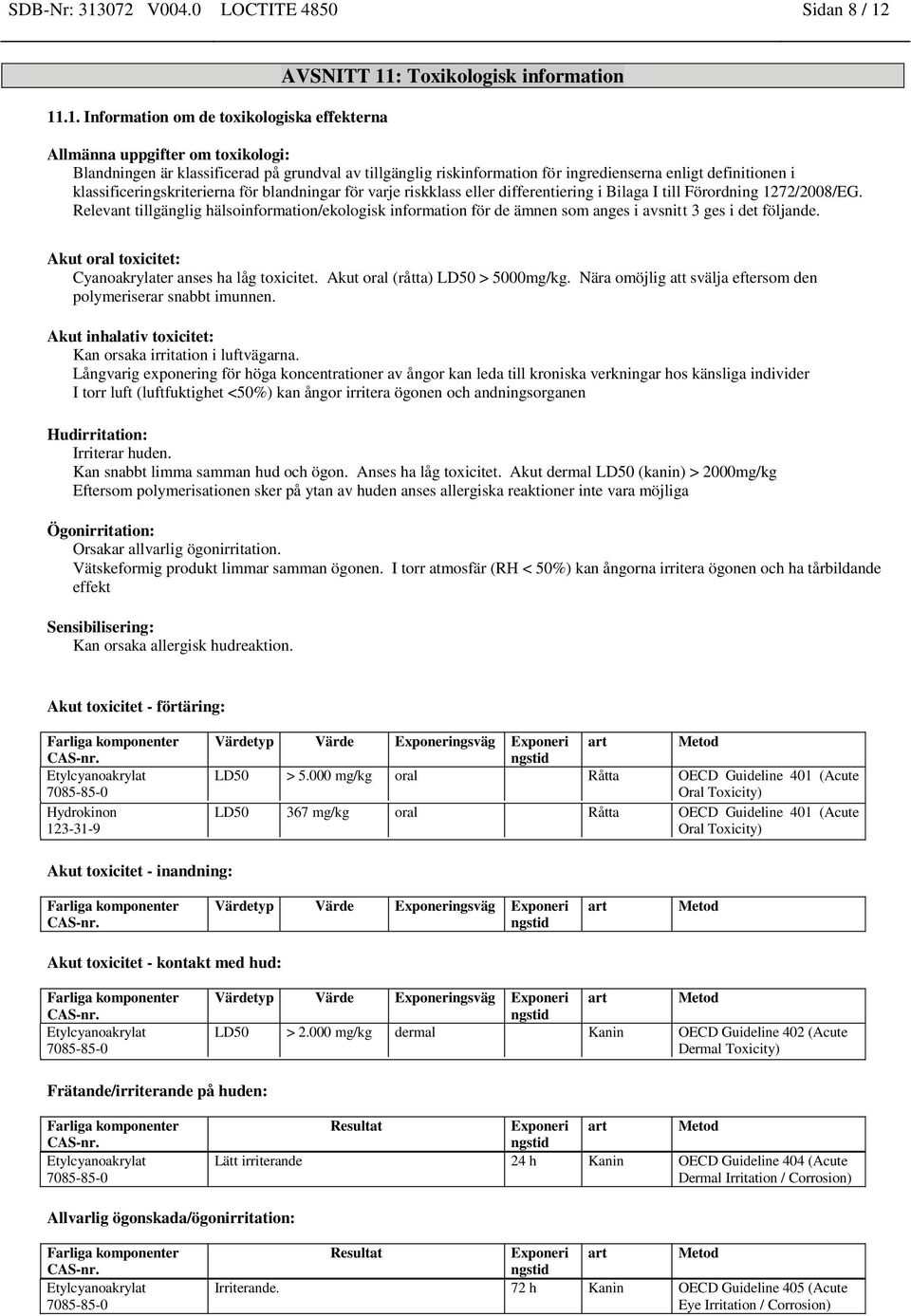 11.1. Information om de toxikologiska effekterna AVSNITT 11: Toxikologisk information Allmänna uppgifter om toxikologi: Blandningen är klassificerad på grundval av tillgänglig riskinformation för