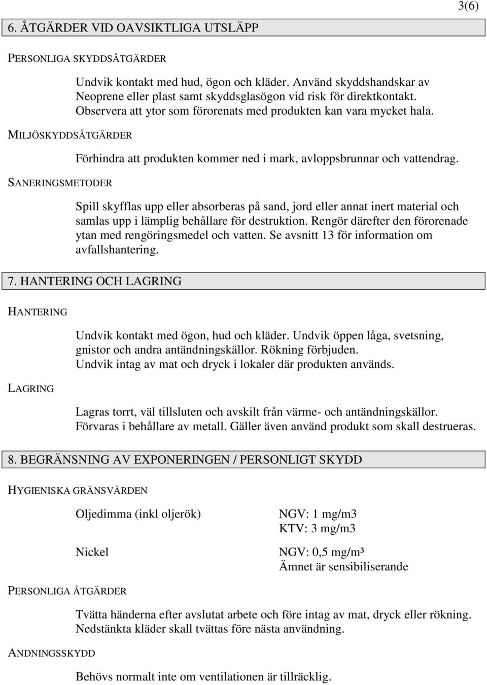 Förhindra att produkten kommer ned i mark, avloppsbrunnar och vattendrag.