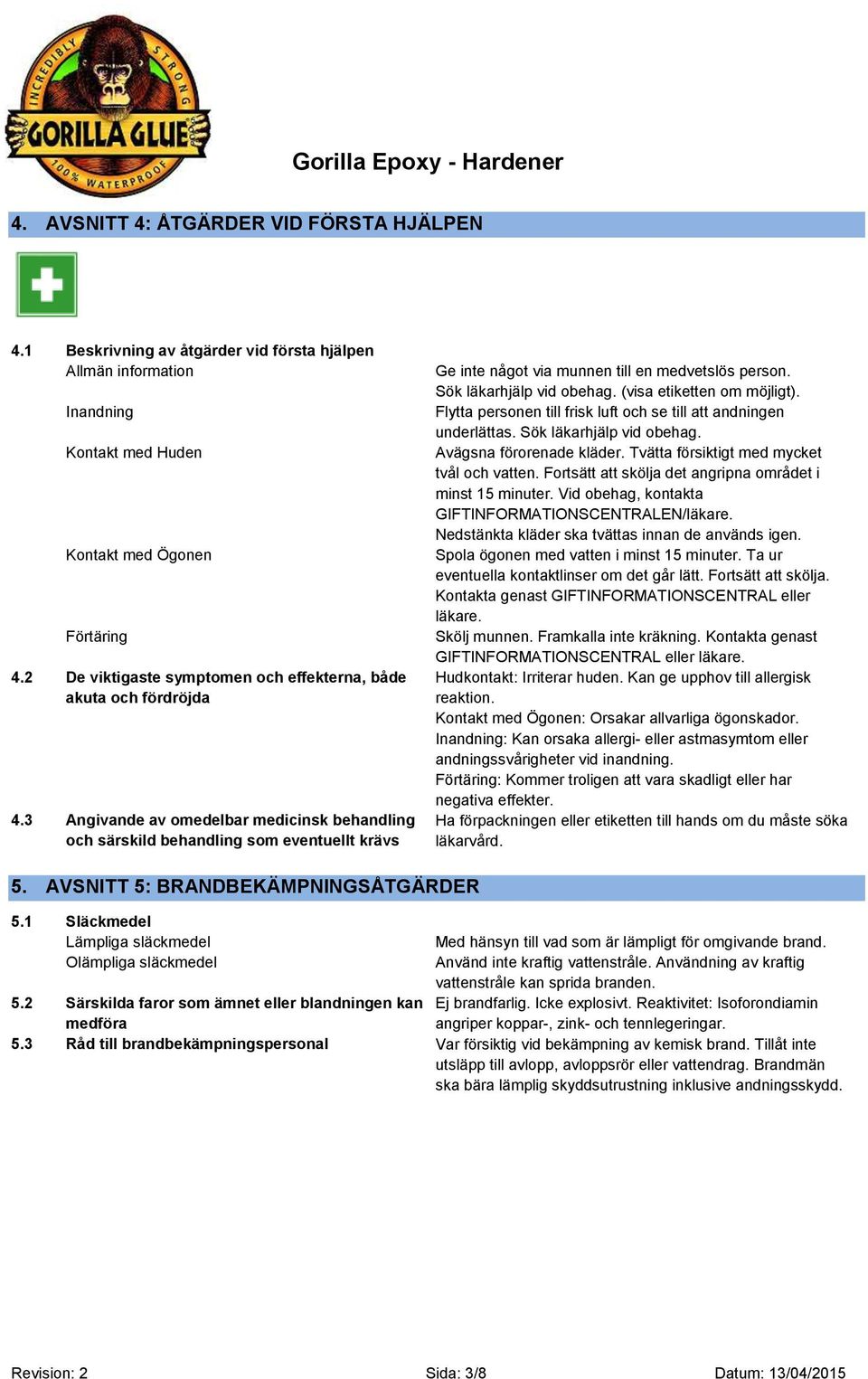 3 Angivande av omedelbar medicinsk behandling och särskild behandling som eventuellt krävs Ge inte något via munnen till en medvetslös person. Sök läkarhjälp vid obehag. (visa etiketten om möjligt).