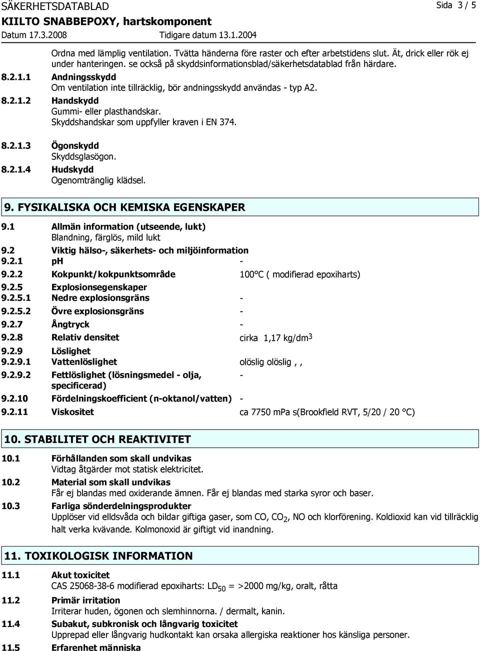 Skyddshandskar som uppfyller kraven i EN 374. 8.2.1.3 Ögonskydd Skyddsglasögon. 8.2.1.4 Hudskydd Ogenomtränglig klädsel. 9. FYSIKALISKA OCH KEMISKA EGENSKAPER 9.