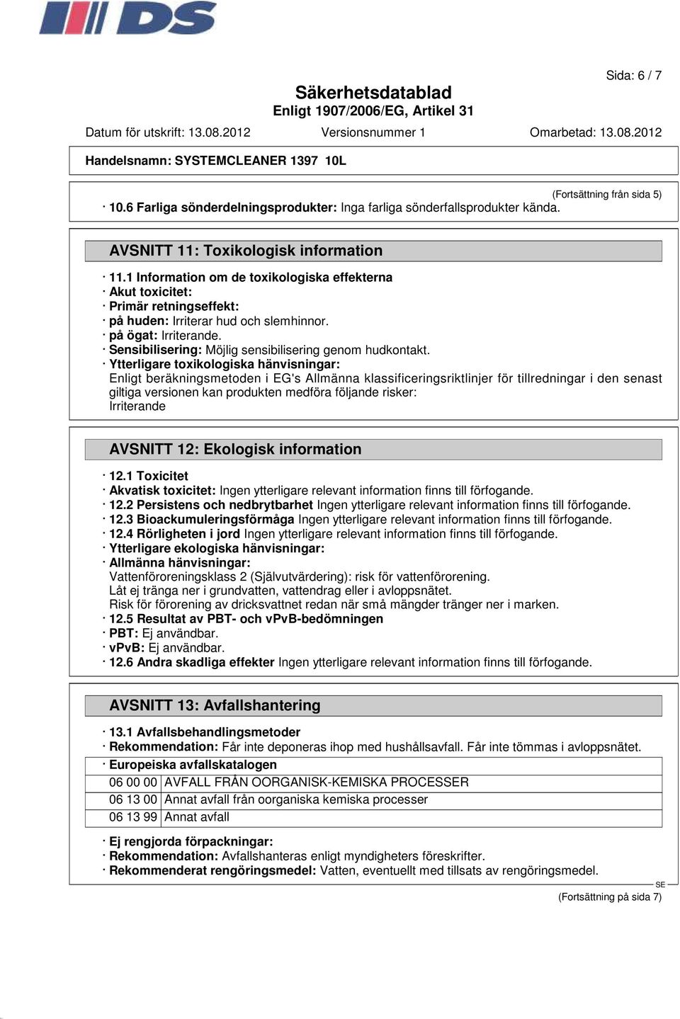 Sensibilisering: Möjlig sensibilisering genom hudkontakt.