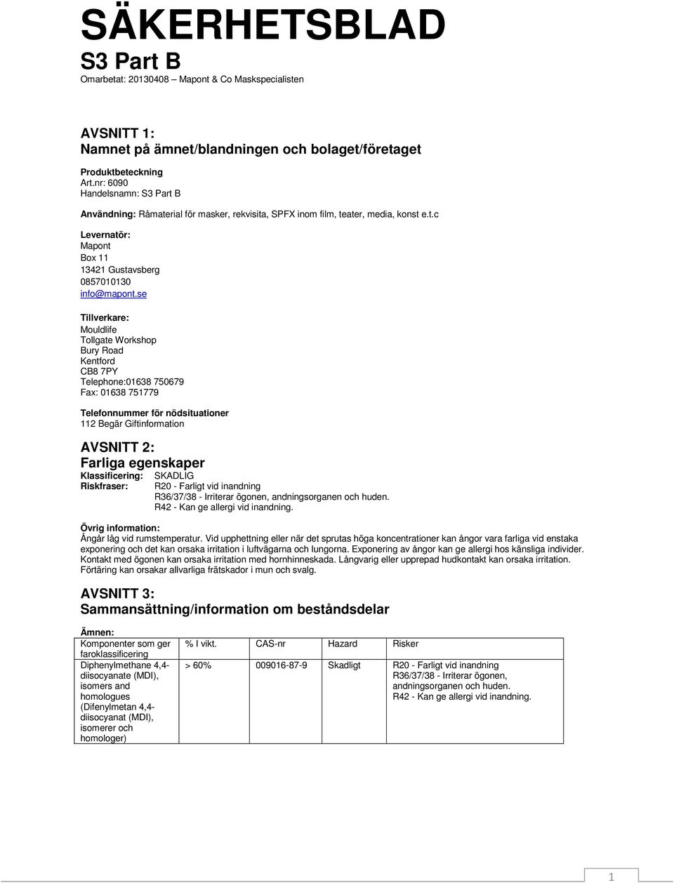 egenskaper Klassificering: Riskfraser: SKADLIG R20 - Farligt vid inandning R36/37/38 - Irriterar ögonen, andningsorganen och huden. R42 - Kan ge allergi vid inandning.